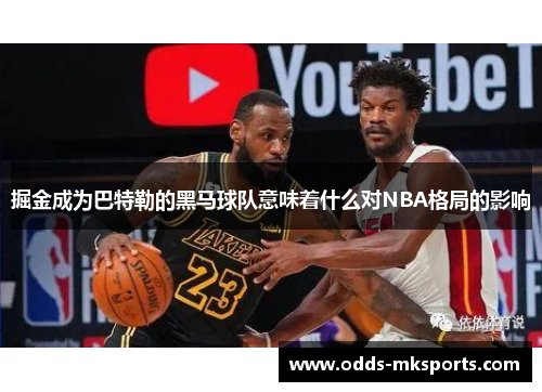 掘金成为巴特勒的黑马球队意味着什么对NBA格局的影响