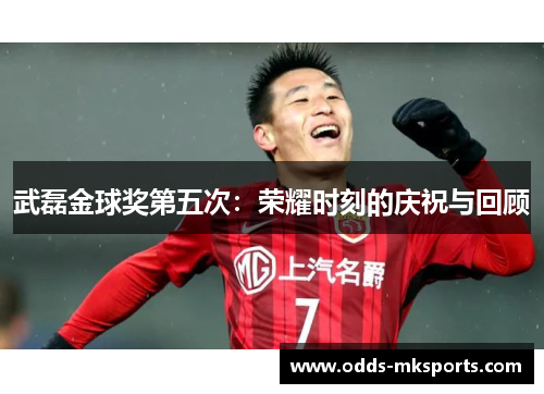 武磊金球奖第五次：荣耀时刻的庆祝与回顾