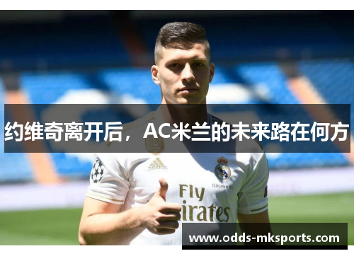 约维奇离开后，AC米兰的未来路在何方