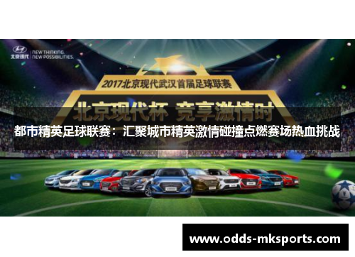 都市精英足球联赛：汇聚城市精英激情碰撞点燃赛场热血挑战