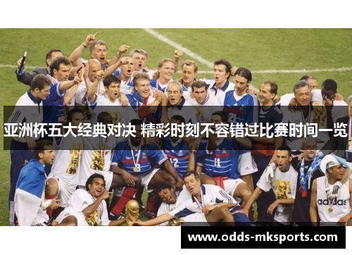 亚洲杯五大经典对决 精彩时刻不容错过比赛时间一览