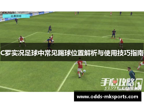 C罗实况足球中常见踢球位置解析与使用技巧指南