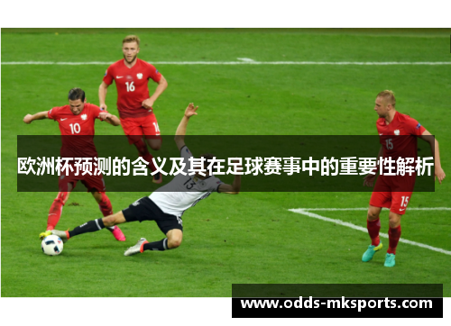 欧洲杯预测的含义及其在足球赛事中的重要性解析