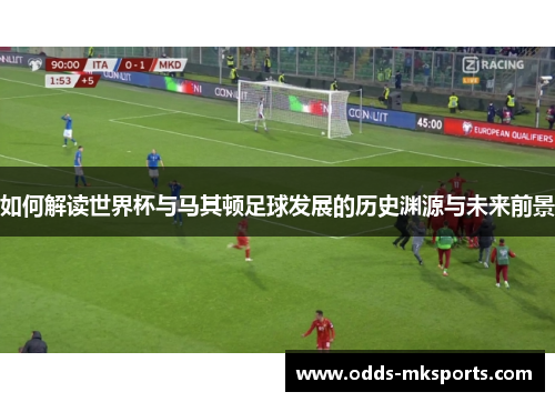 如何解读世界杯与马其顿足球发展的历史渊源与未来前景