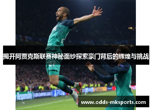 揭开阿贾克斯联赛神秘面纱探索豪门背后的辉煌与挑战
