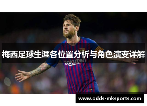 梅西足球生涯各位置分析与角色演变详解