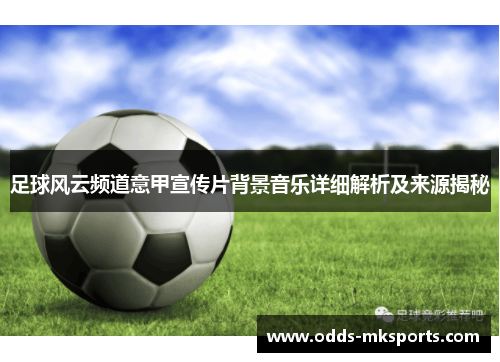 足球风云频道意甲宣传片背景音乐详细解析及来源揭秘