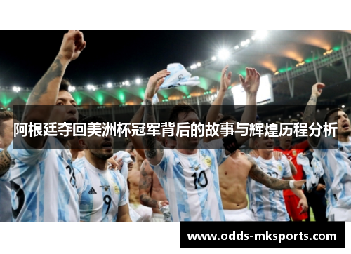 阿根廷夺回美洲杯冠军背后的故事与辉煌历程分析