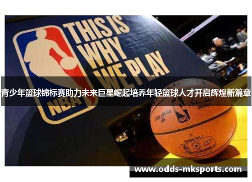 青少年篮球锦标赛助力未来巨星崛起培养年轻篮球人才开启辉煌新篇章